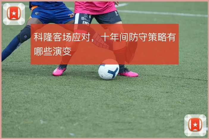 科隆客场应对，十年间防守策略有哪些演变