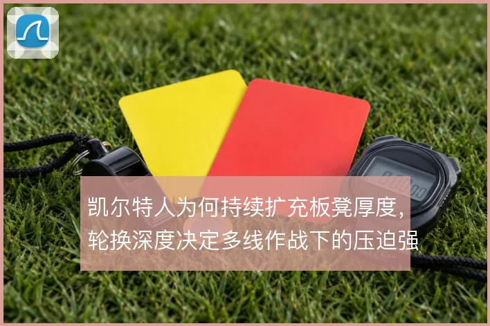 凯尔特人为何持续扩充板凳厚度，轮换深度决定多线作战下的压迫强度