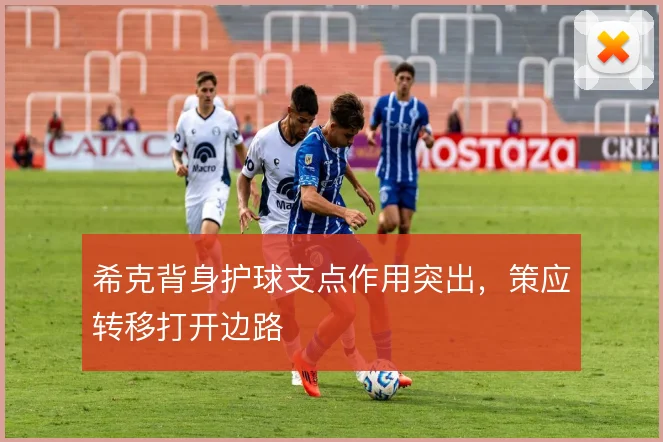 希克背身护球支点作用突出，策应转移打开边路