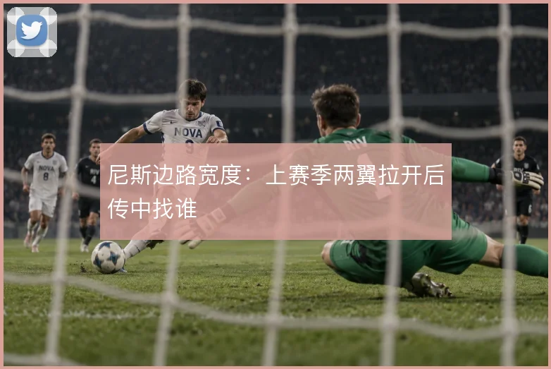 尼斯边路宽度：上赛季两翼拉开后传中找谁