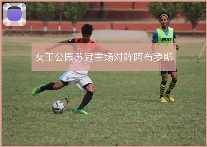 女王公园苏冠主场对阵阿布罗斯